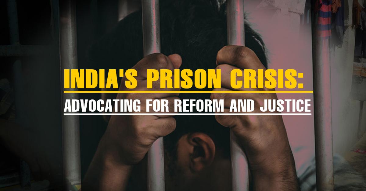 India’s Prison Crisis: Advocating Reform and Justice